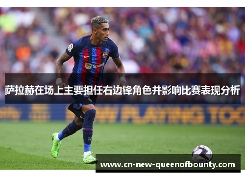 萨拉赫在场上主要担任右边锋角色并影响比赛表现分析