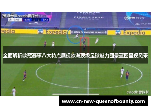 全面解析欧冠赛事八大特点展现欧洲顶级足球魅力图景蓝图呈现风采