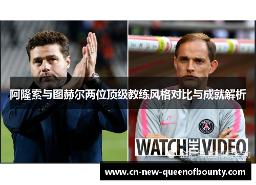 阿隆索与图赫尔两位顶级教练风格对比与成就解析