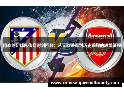 阿森纳足球队传奇时刻回顾：从无敌铁军到历史荣耀的辉煌征程