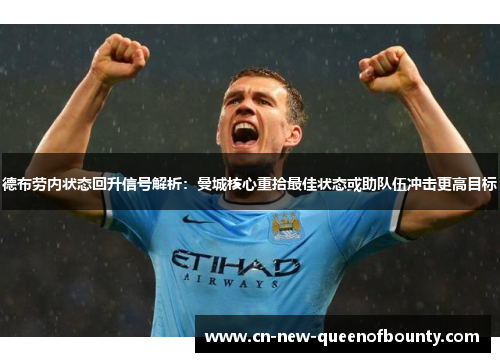 德布劳内状态回升信号解析：曼城核心重拾最佳状态或助队伍冲击更高目标