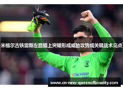 米格尔古铁雷斯左路插上突破形成威胁攻势成关键战术亮点